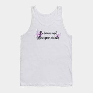 Be brave and follow your dreams Tank Top